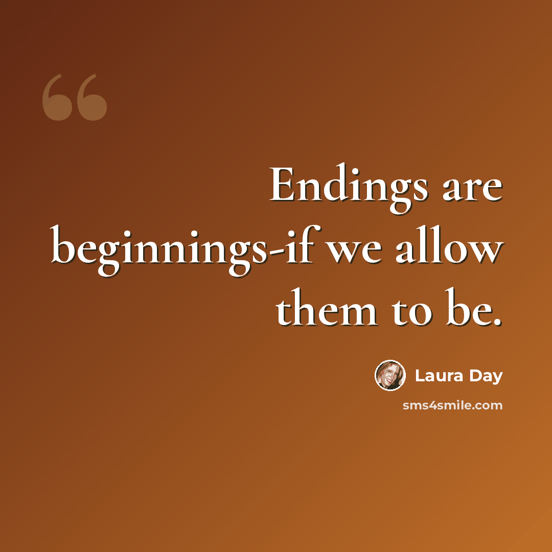 “Endings are beginnings-if we allow them to be.” quote by Laura Day