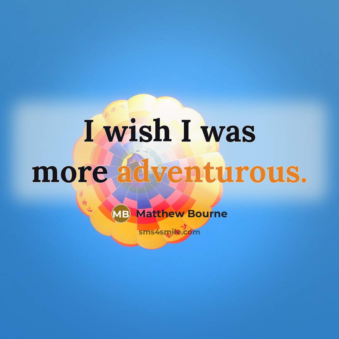 “I wish I was more adventurous.” quote by Matthew Bourne