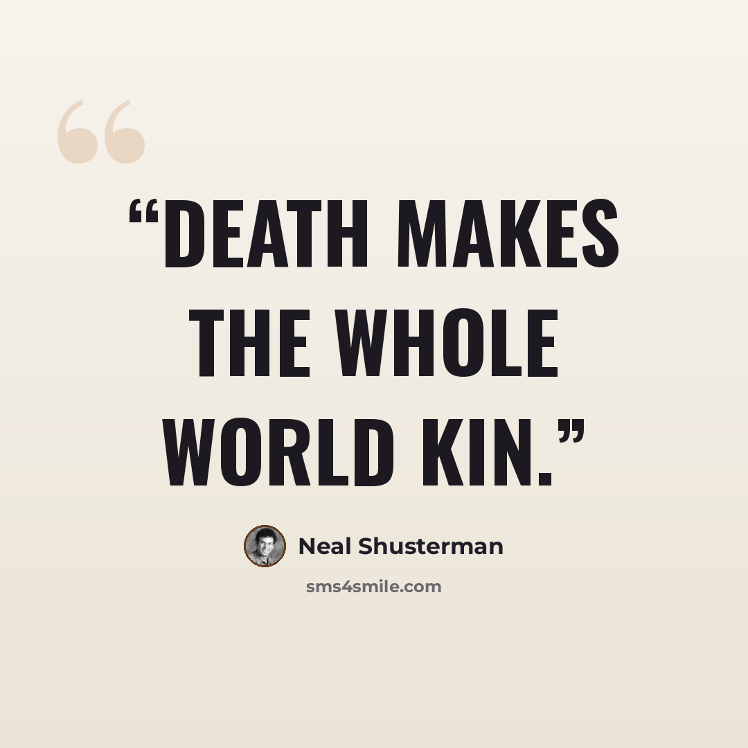 “Death makes the whole world kin.” quote by Neal Shusterman