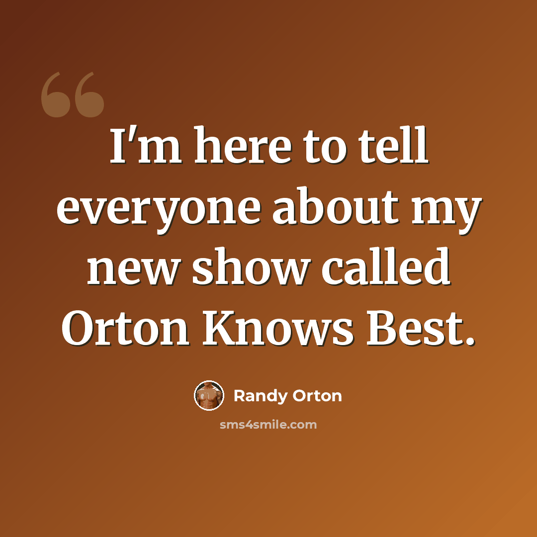 “I'm here to tell everyone about my new show called Orton Knows Best.” quote by Randy Orton