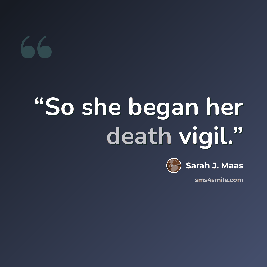 “So she began her death vigil.” quote by Sarah J. Maas