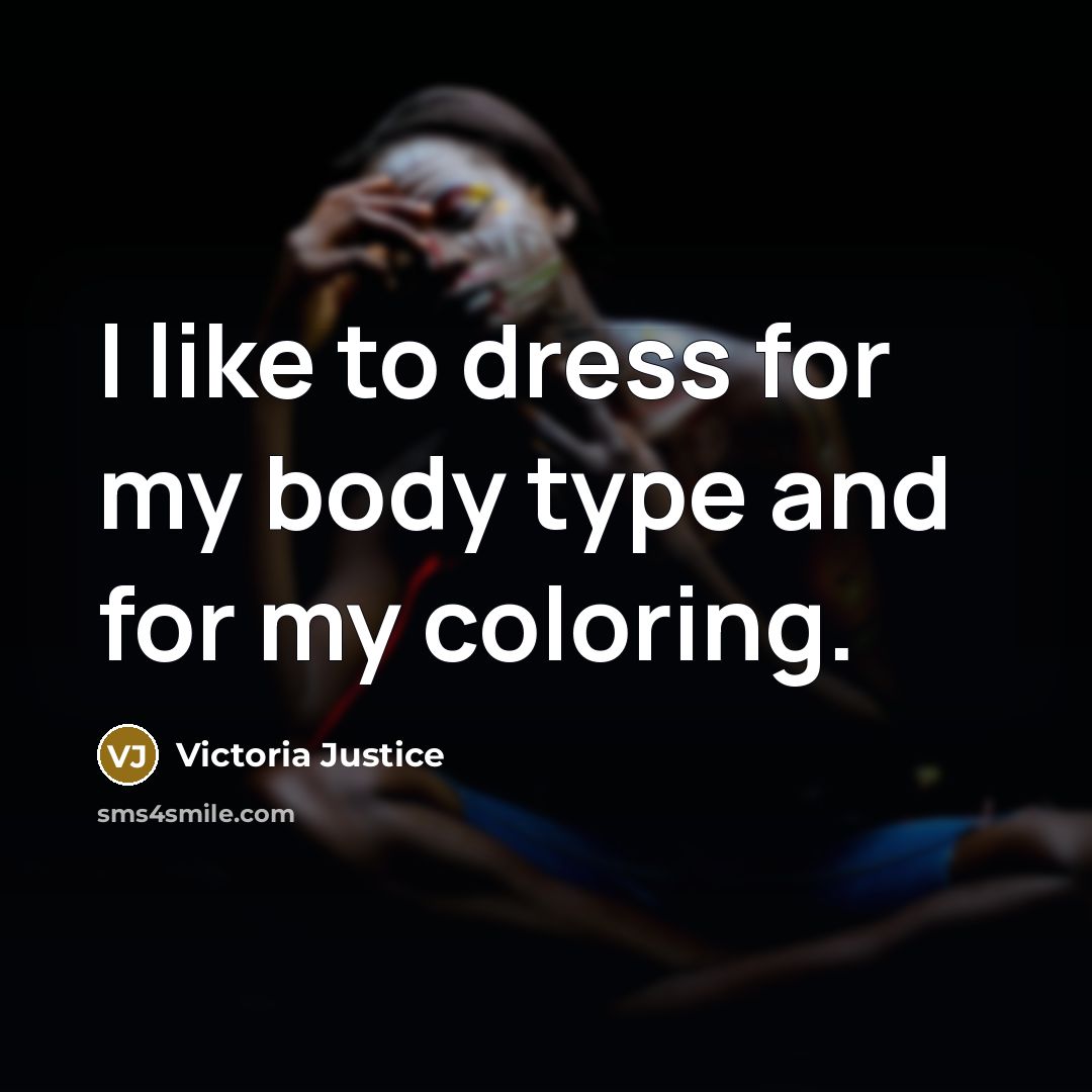 “I like to dress for my body type and for my coloring.” quote by Victoria Justice