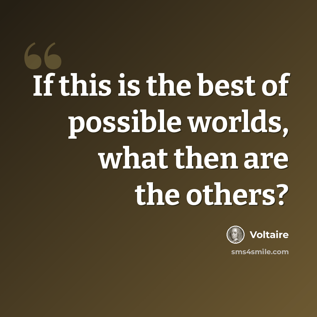 “If this is the best of possible worlds, what then are the others?” quote by Voltaire