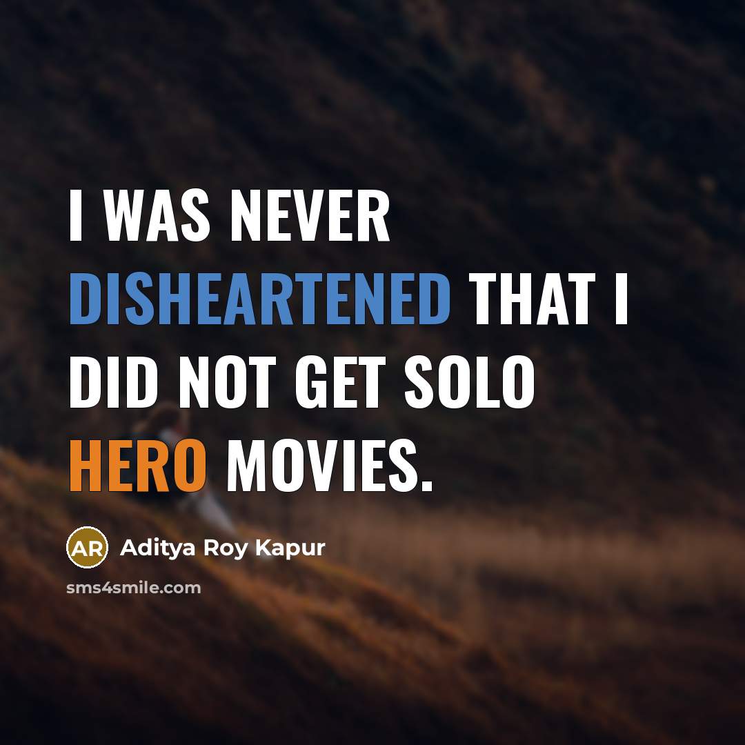 “I was never disheartened that I did not get solo hero movies.” quote by Aditya Roy Kapur