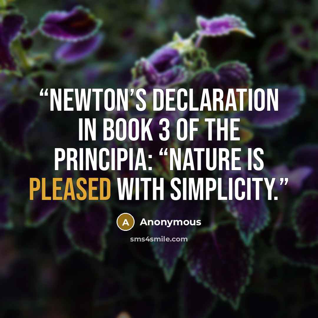 “Newton’s declaration in book 3 of the Principia: “Nature is pleased with simplicity.” quote by Anonymous