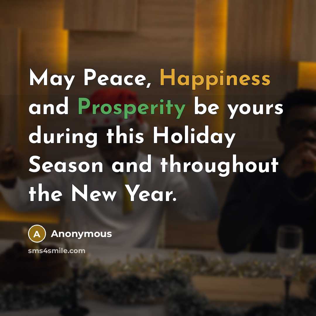 “May Peace, Happiness and Prosperity be yours during this Holiday Season and throughout the New Year.” quote by Anonymous