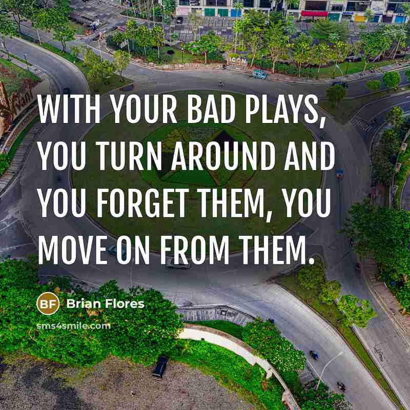 “With your bad plays, you turn around and you forget them, you move on from them.” quote by Brian Flores