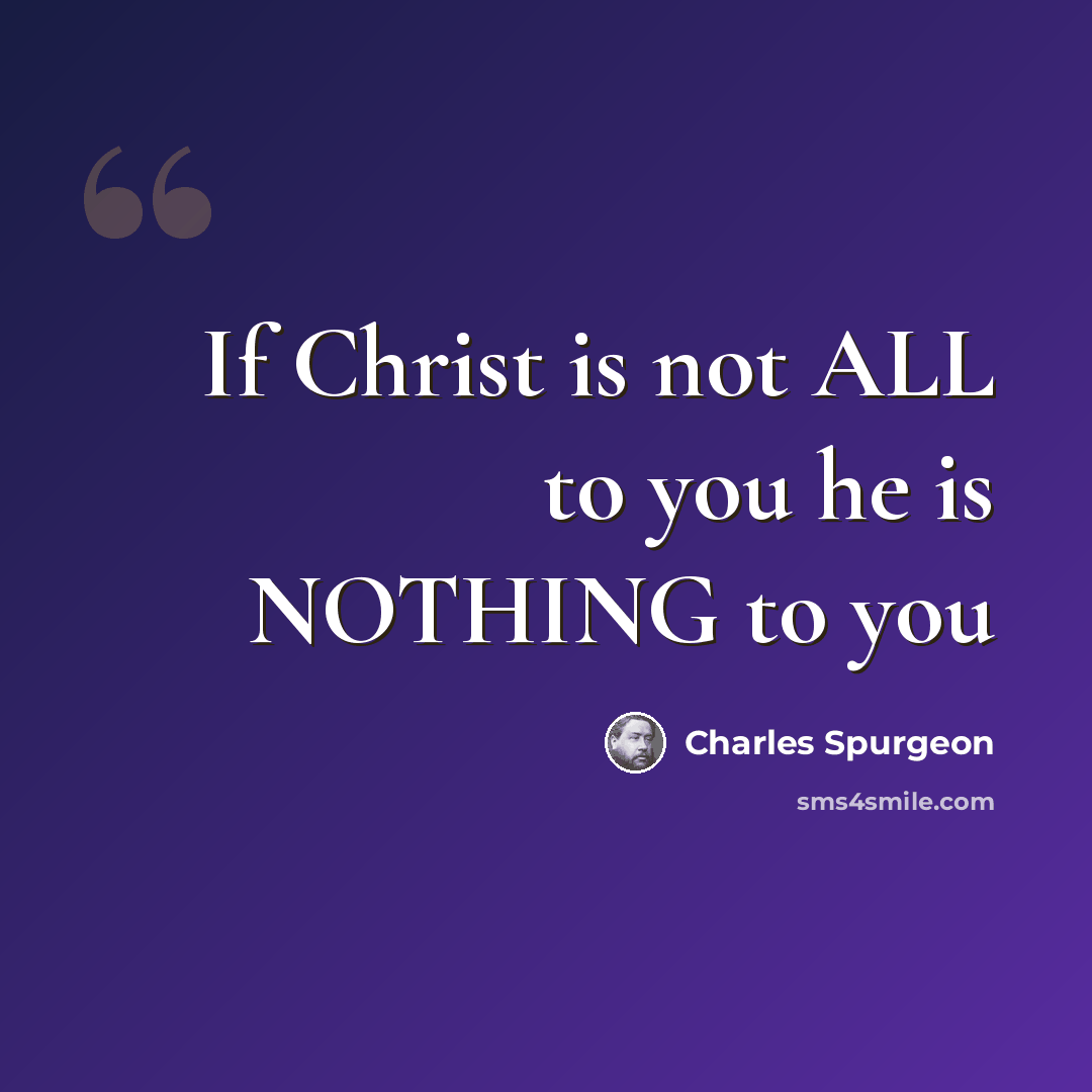 “If Christ is not ALL to you he is NOTHING to you” quote by Charles Spurgeon