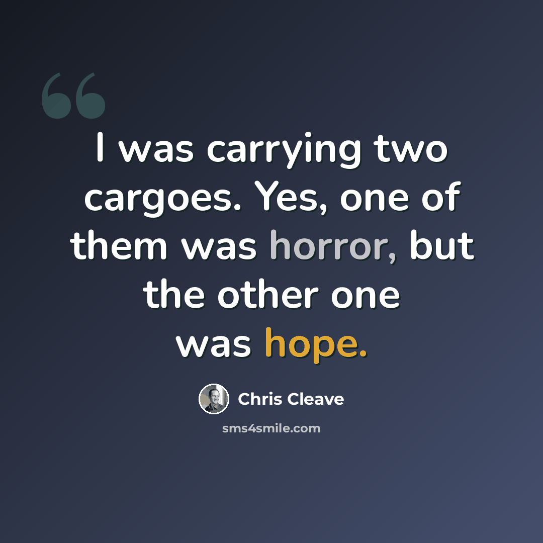 “I was carrying two cargoes. Yes, one of them was horror, but the other one was hope.” quote by Chris Cleave