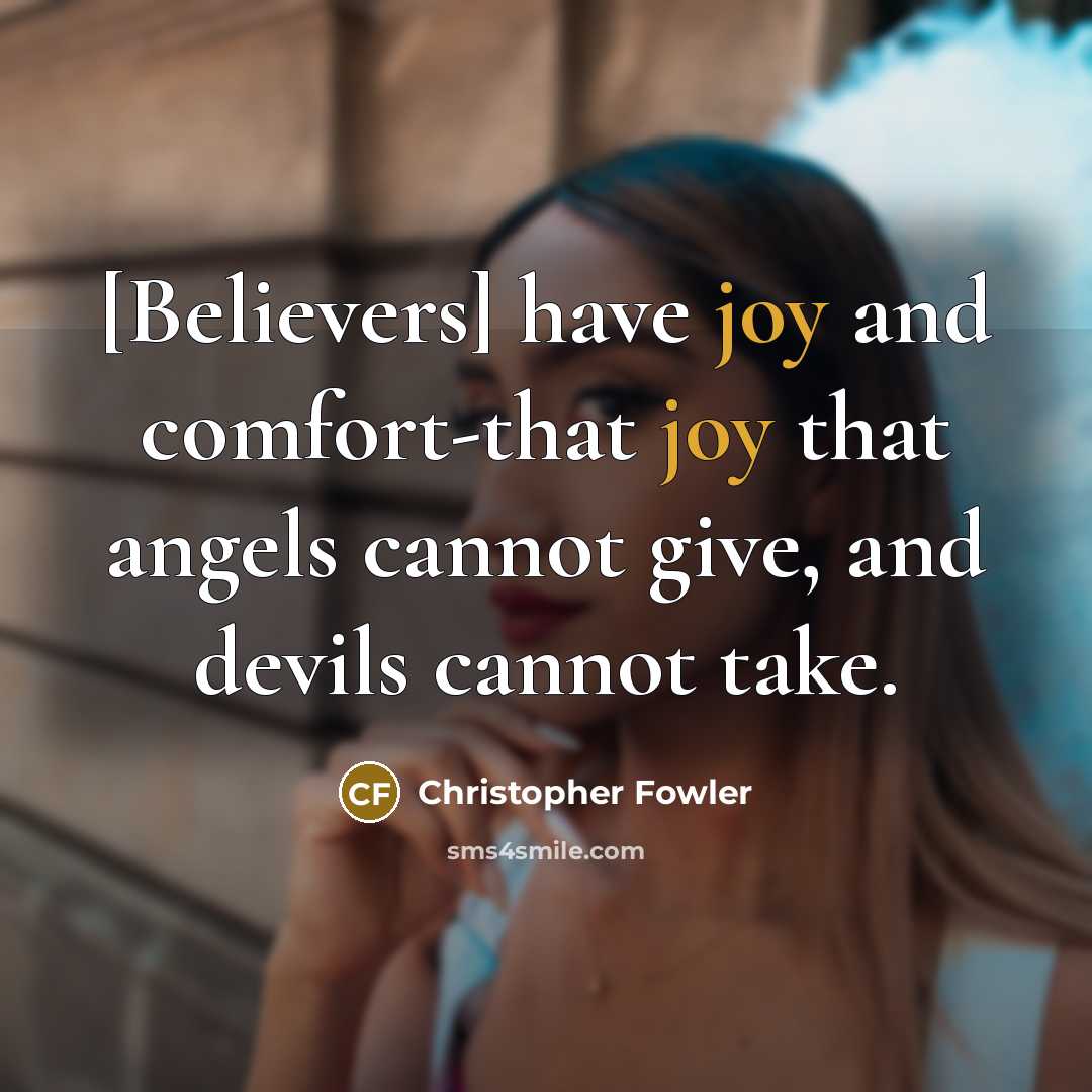 “[Believers] have joy and comfort-that joy that angels cannot give, and devils cannot take.” quote by Christopher Fowler