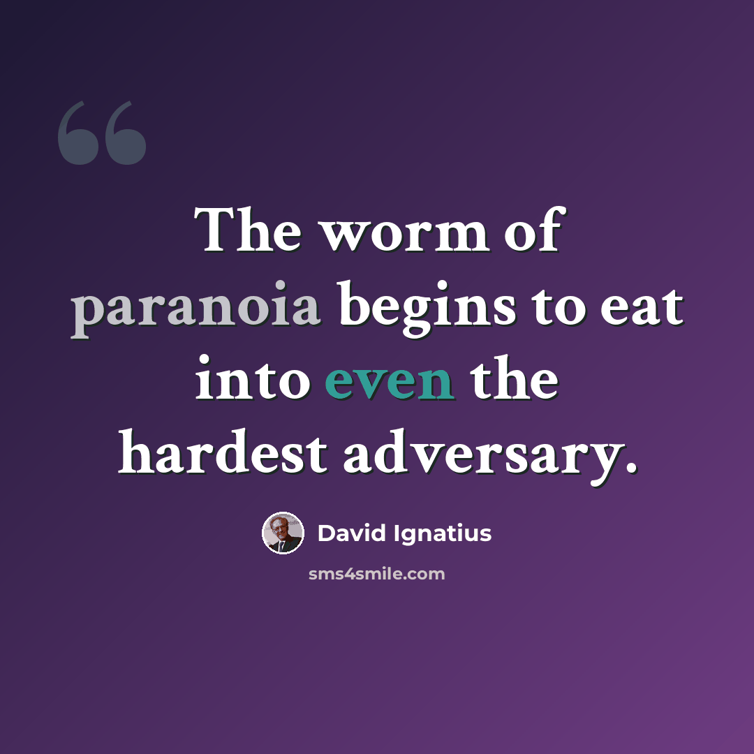 “The worm of paranoia begins to eat into even the hardest adversary.” quote by David Ignatius