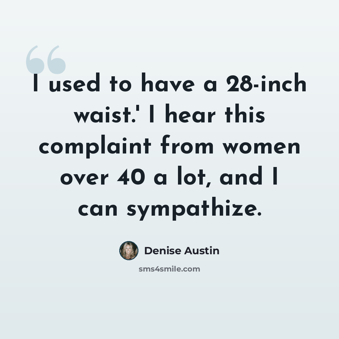 “I used to have a 28-inch waist.' I hear this complaint from women over 40 a lot, and I can sympathize.” quote by Denise Austin