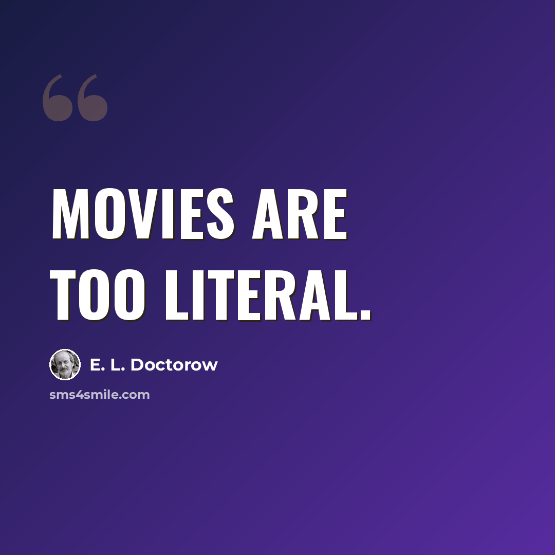 “Movies are too literal.” quote by E. L. Doctorow