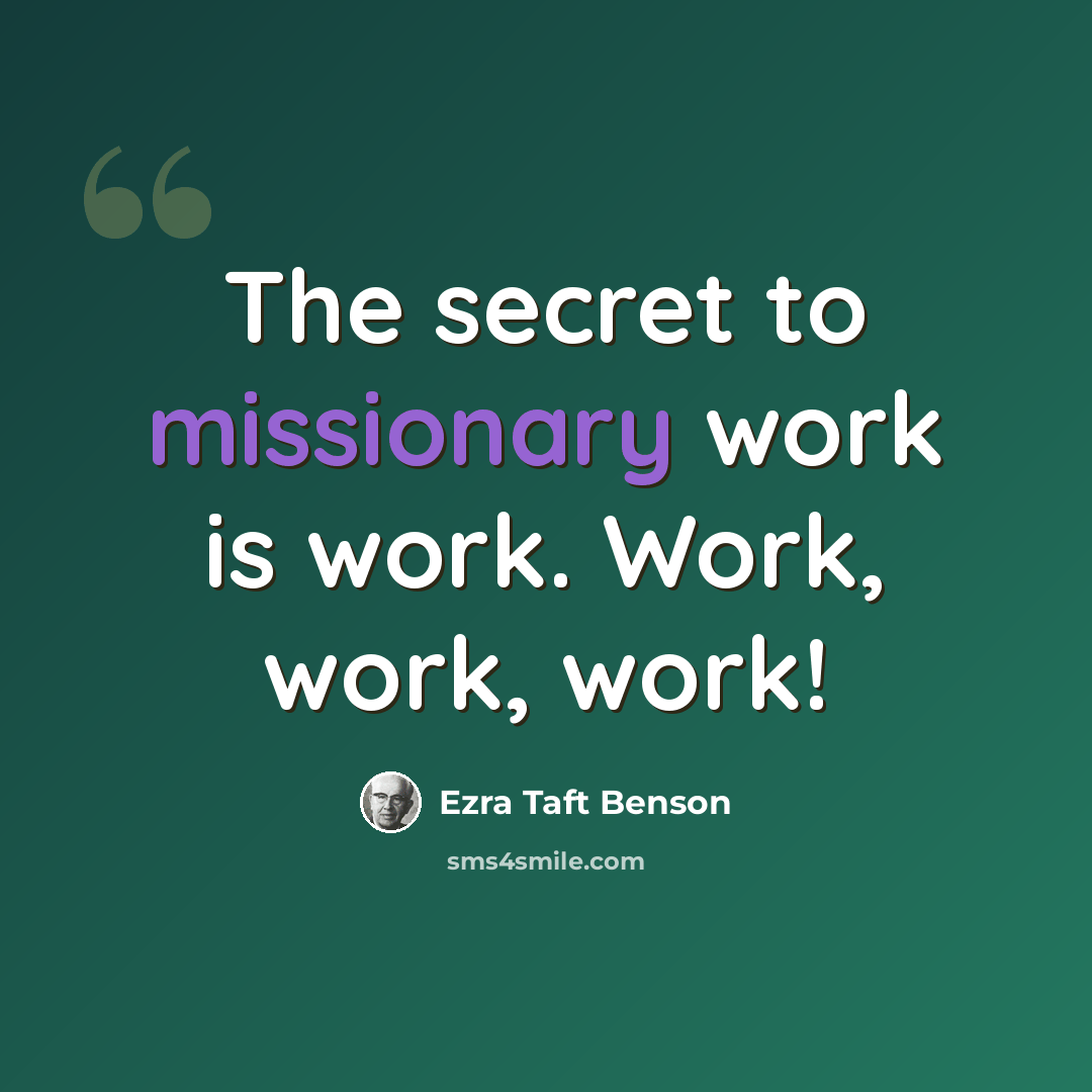 “The secret to missionary work is work. Work, work, work!” quote by Ezra Taft Benson