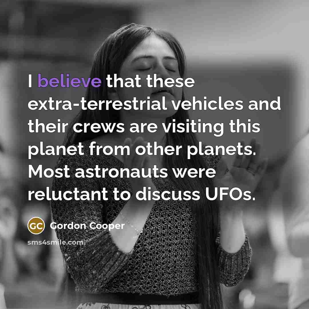 “I believe that these extra-terrestrial vehicles and their crews are visiting this planet from other planets. Most astronauts were reluctant to discuss UFOs.” quote by Gordon Cooper