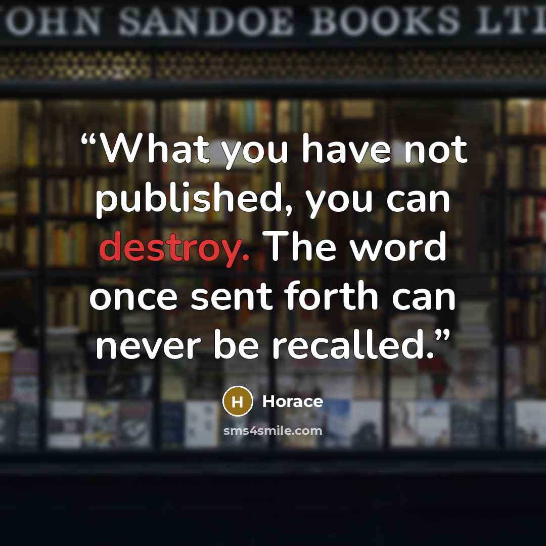 “What you have not published, you can destroy. The word once sent forth can never be recalled.” quote by Horace
