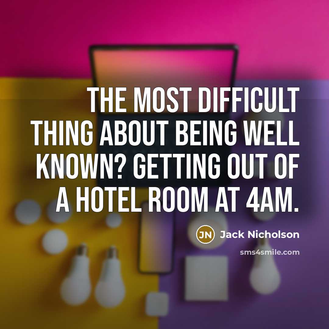 “The most difficult thing about being well known? Getting out of a hotel room at 4am.” quote by Jack Nicholson
