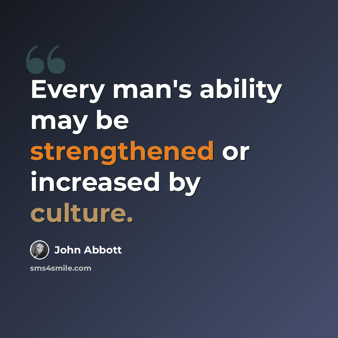 “Every man's ability may be strengthened or increased by culture.” quote by John Abbott