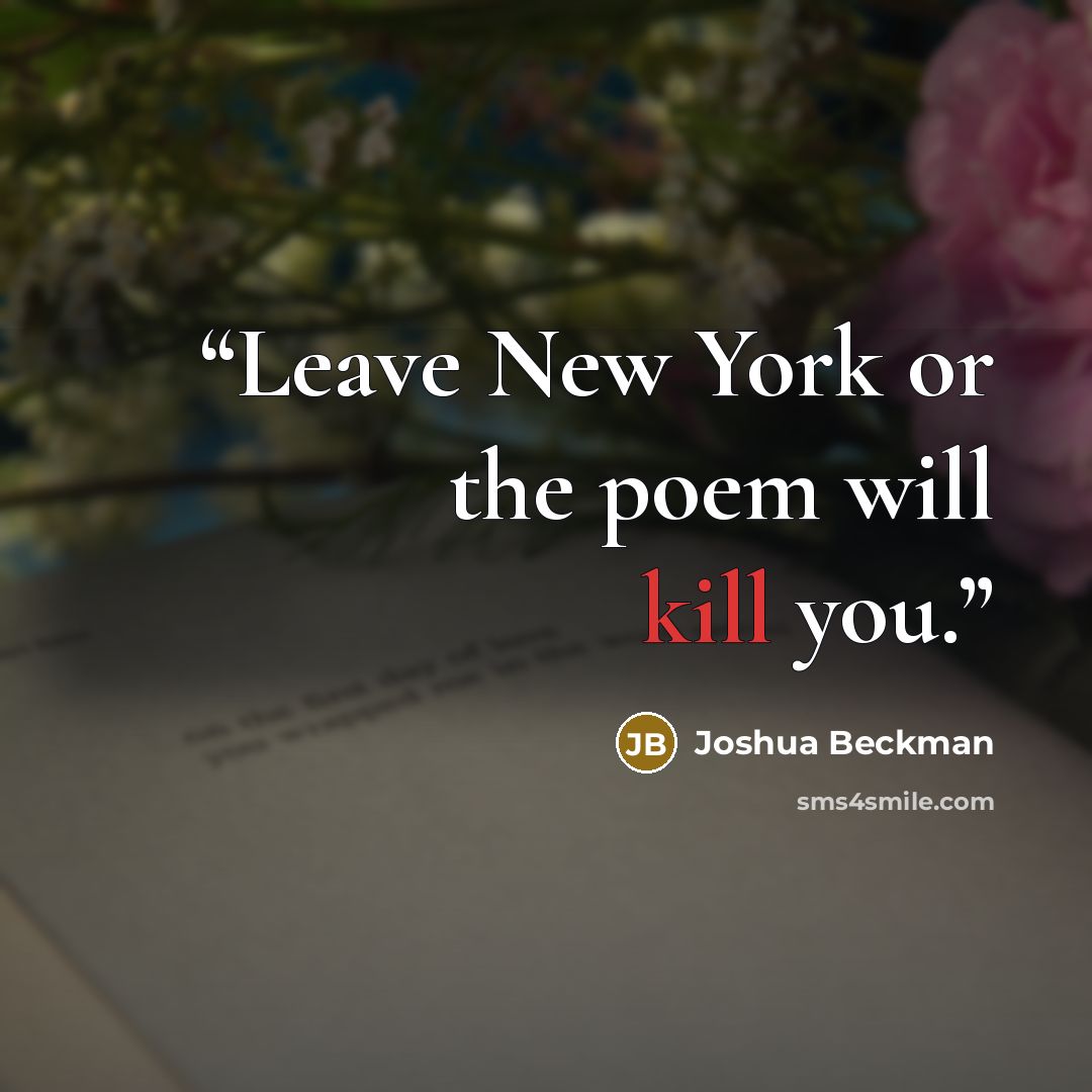 “Leave New York or the poem will kill you.” quote by Joshua Beckman