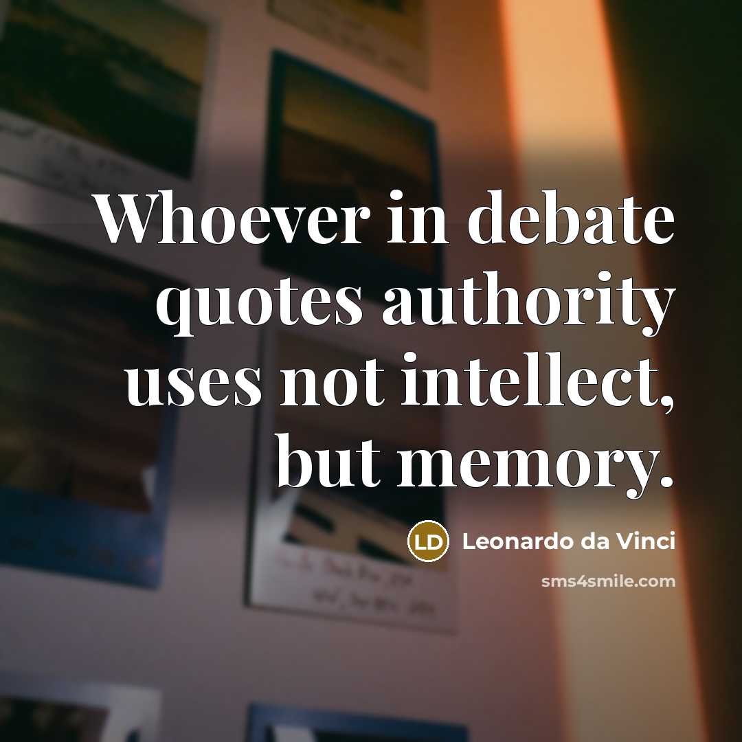 “Whoever in debate quotes authority uses not intellect, but memory.” quote by Leonardo da Vinci