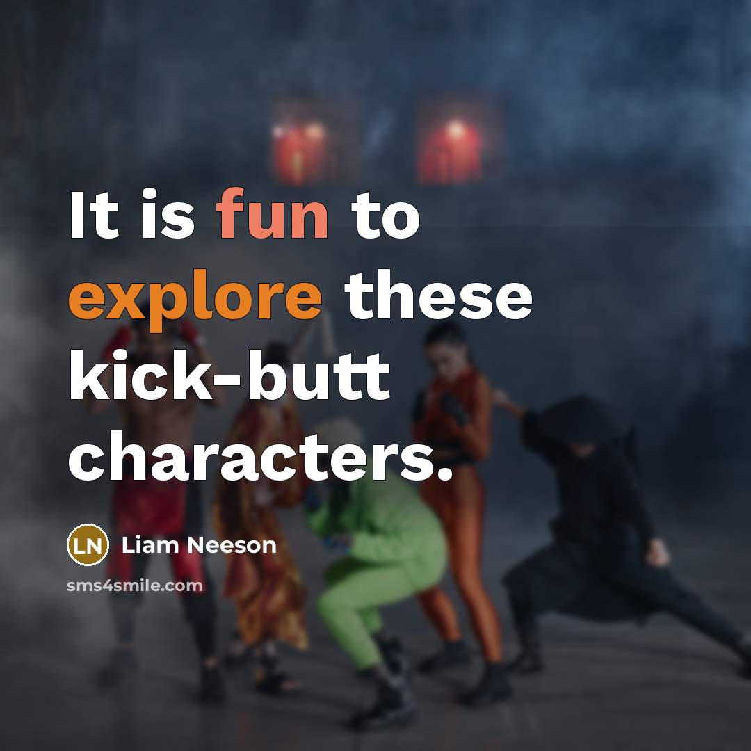 “It is fun to explore these kick-butt characters.” quote by Liam Neeson