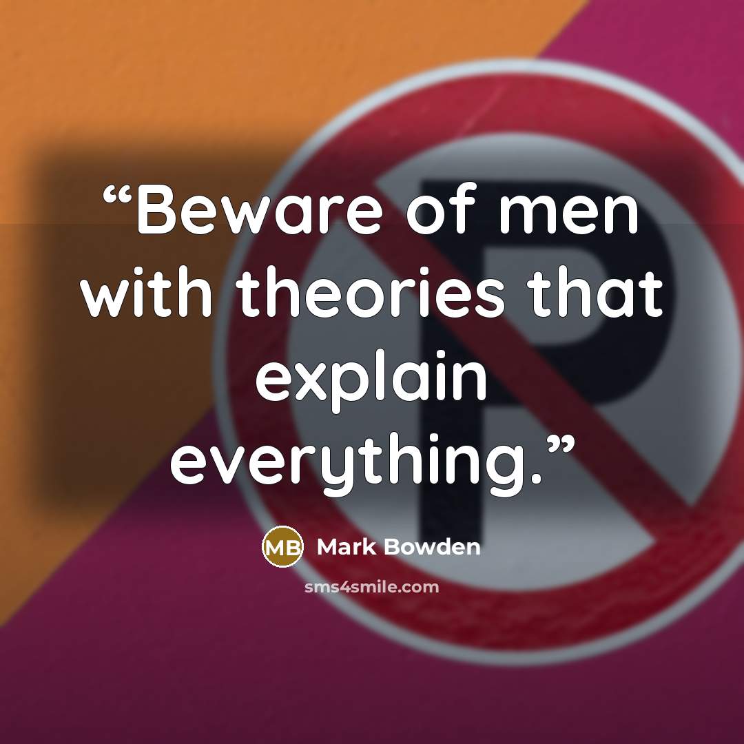 “Beware of men with theories that explain everything.” quote by Mark Bowden