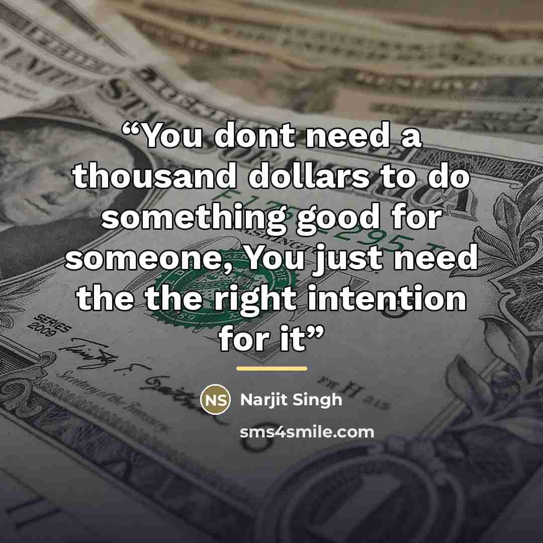 “You dont need a thousand dollars to do something good for someone, You just need the the right intention for it” quote by Narjit Singh
