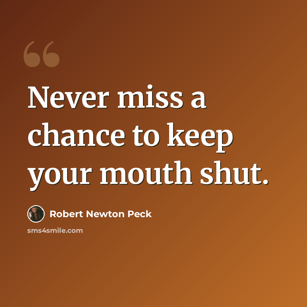 “Never miss a chance to keep your mouth shut.” quote by Robert Newton Peck
