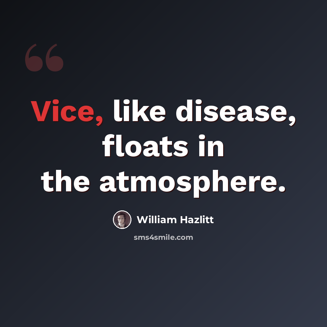 “Vice, like disease, floats in the atmosphere.” quote by William Hazlitt