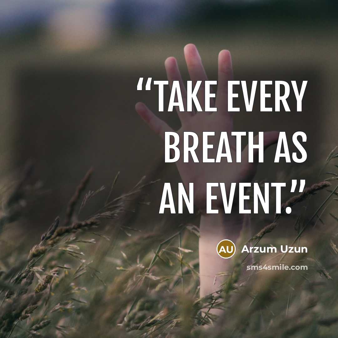“Take every breath as an event.” quote by Arzum Uzun