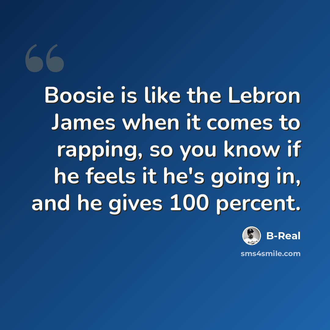 “Boosie is like the Lebron James when it comes to rapping, so you know if he feels it he's going in, and he gives 100 percent.” quote by B-Real