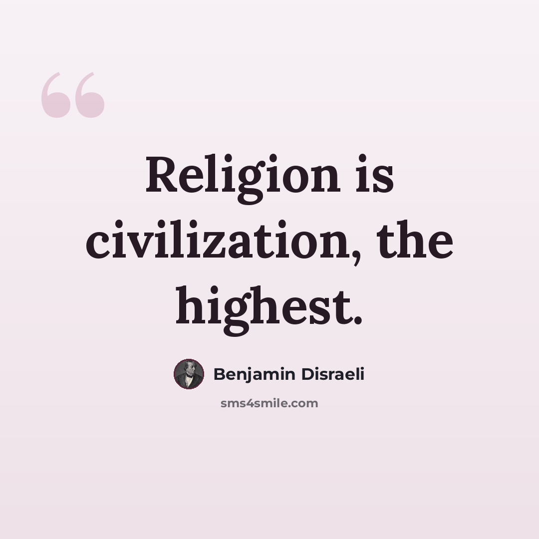 “Religion is civilization, the highest.” quote by Benjamin Disraeli