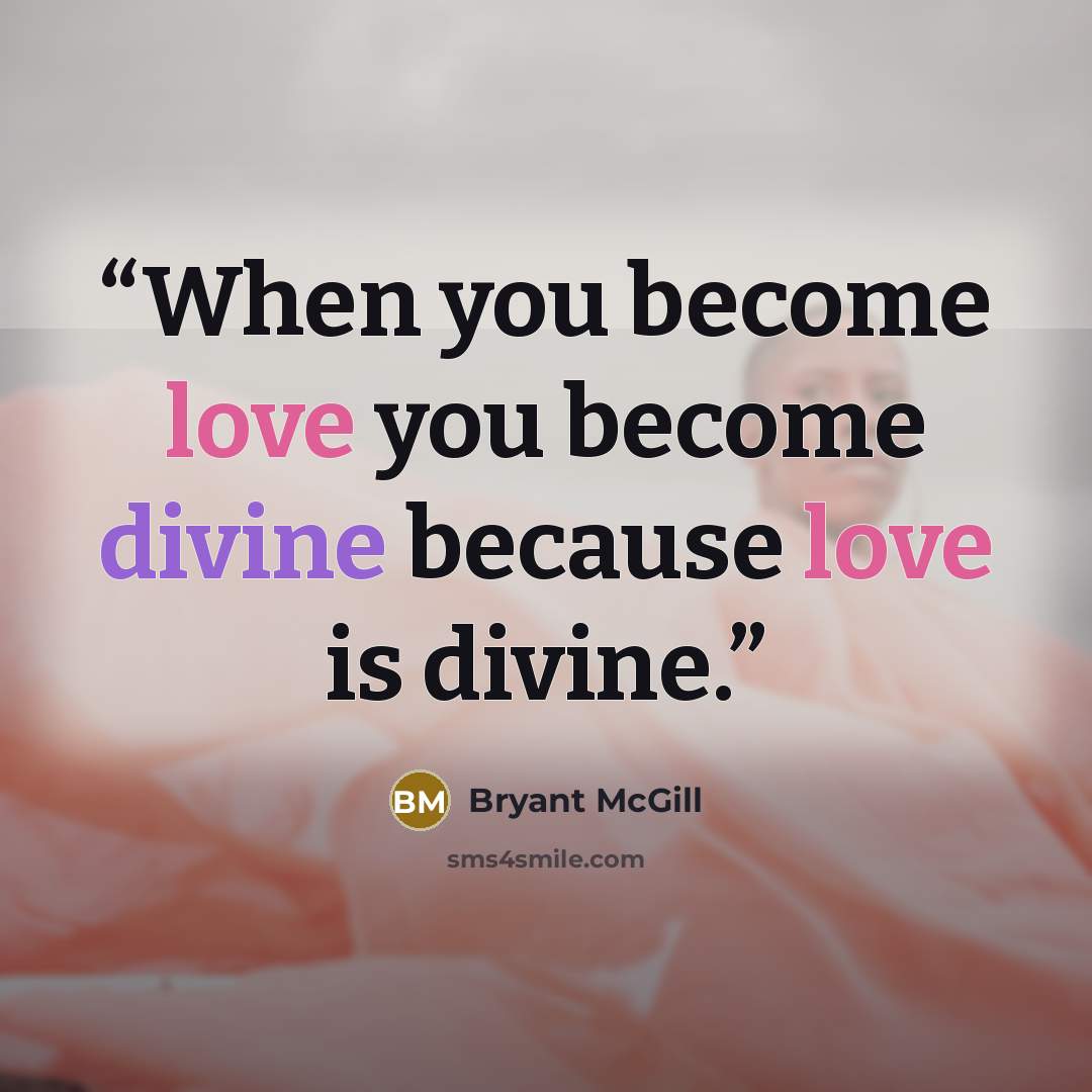 “When you become love you become divine because love is divine.” quote by Bryant McGill