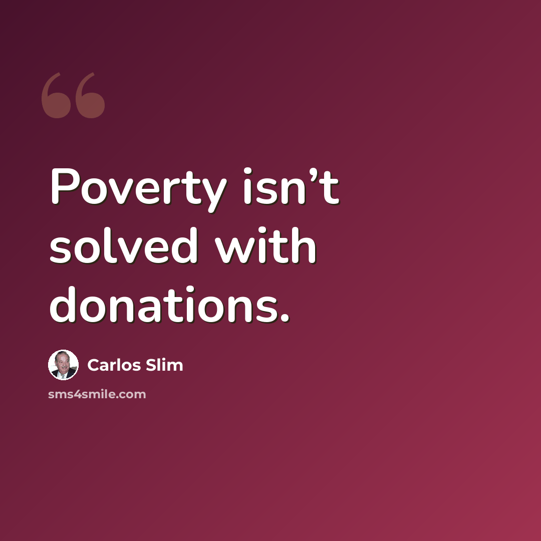 “Poverty isn’t solved with donations.” quote by Carlos Slim