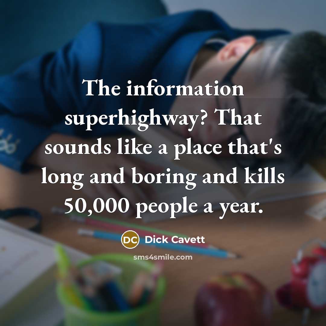 “The information superhighway? That sounds like a place that's long and boring and kills 50,000 people a year.” quote by Dick Cavett