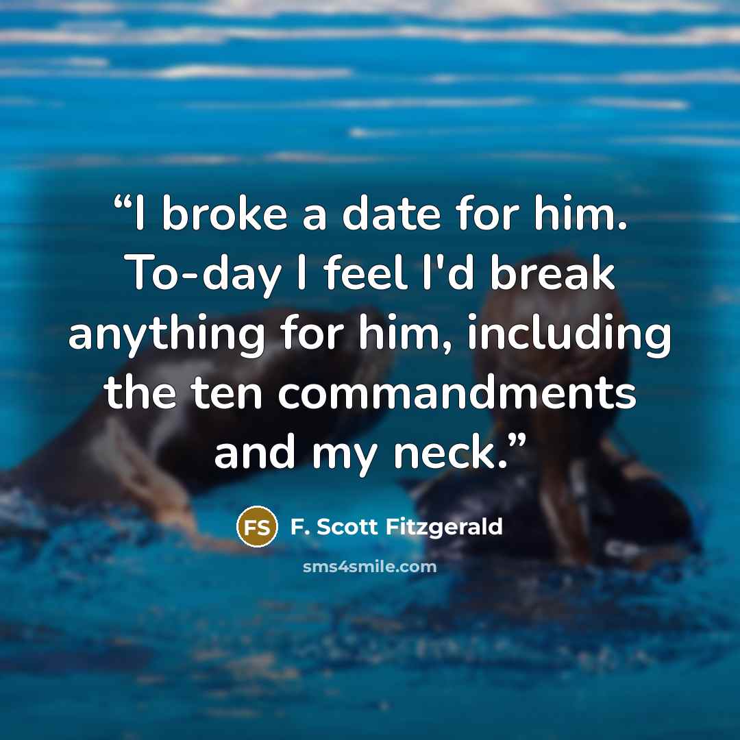 “I broke a date for him. To-day I feel I'd break anything for him, including the ten commandments and my neck.” quote by F. Scott Fitzgerald