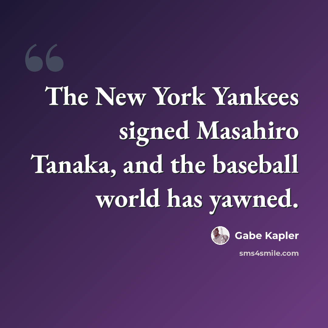 “The New York Yankees signed Masahiro Tanaka, and the baseball world has yawned.” quote by Gabe Kapler
