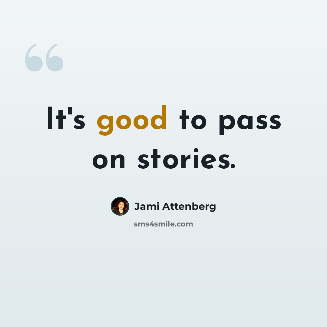 “It's good to pass on stories.” quote by Jami Attenberg