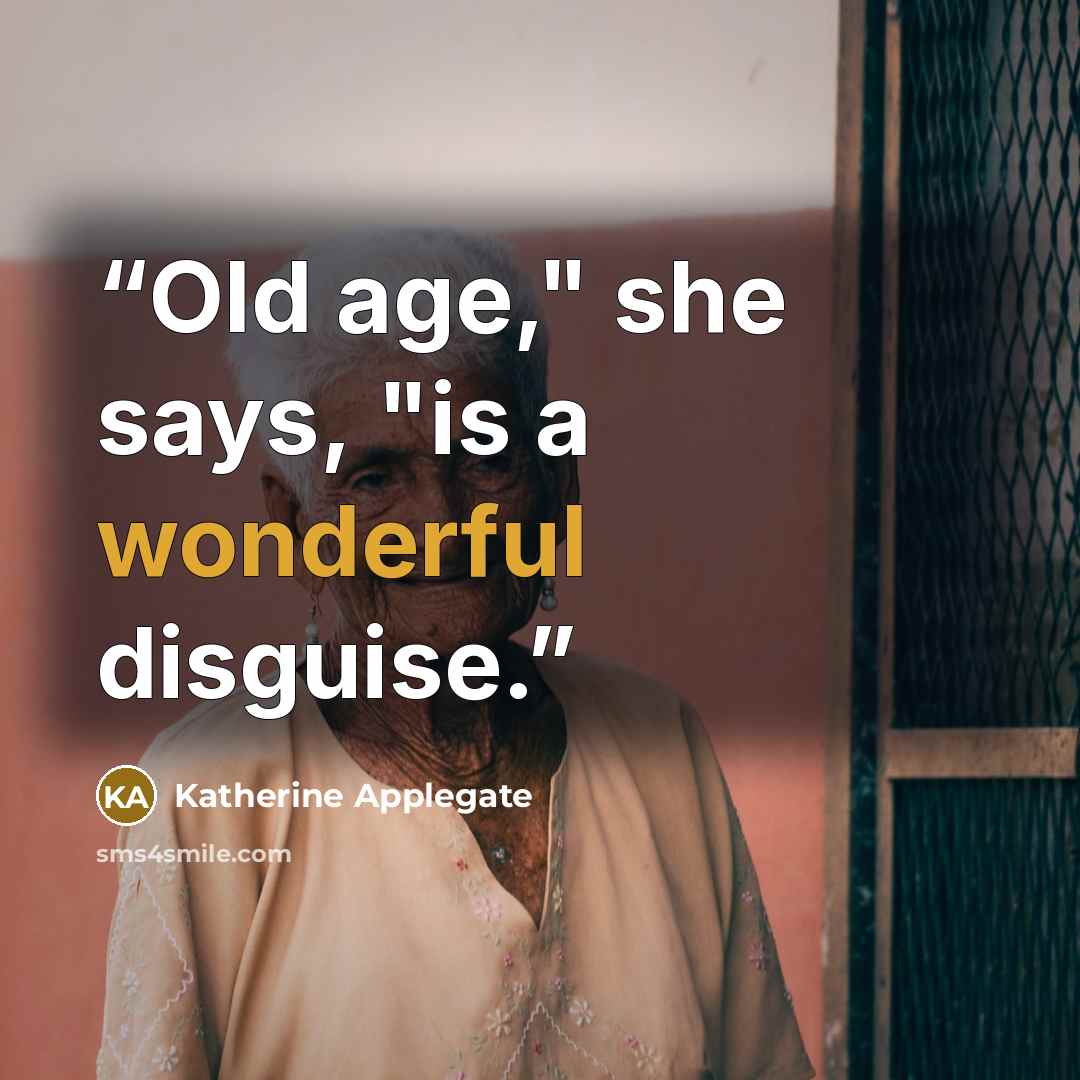 “Old age," she says, "is a wonderful disguise.” quote by Katherine Applegate