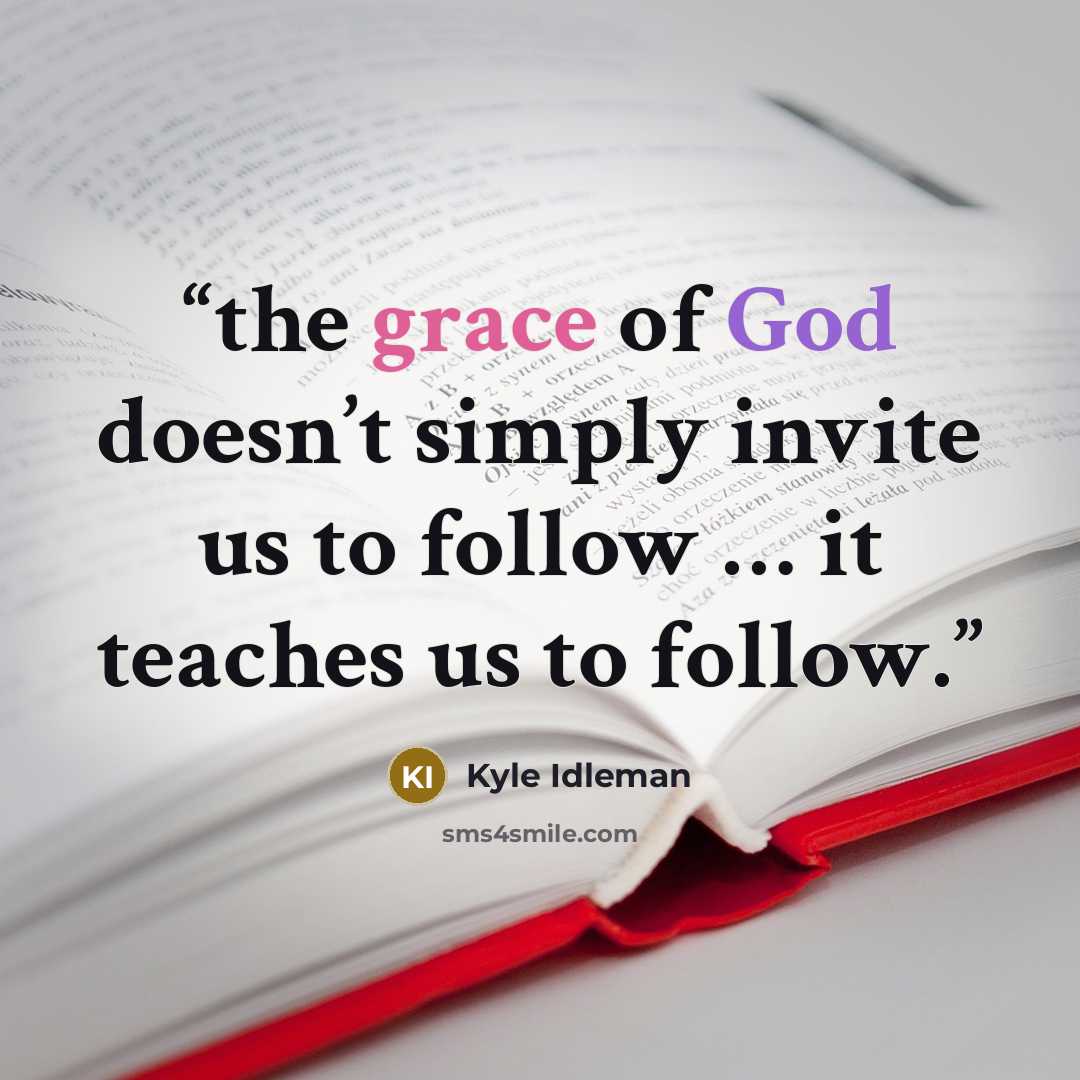 “the grace of God doesn’t simply invite us to follow … it teaches us to follow.” quote by Kyle Idleman