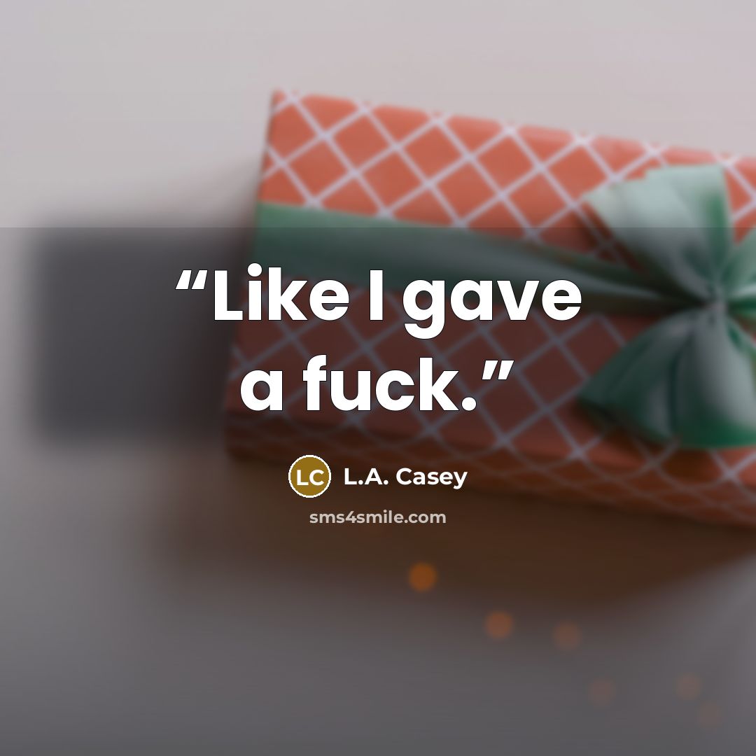 “Like I gave a fuck.” quote by L.A. Casey