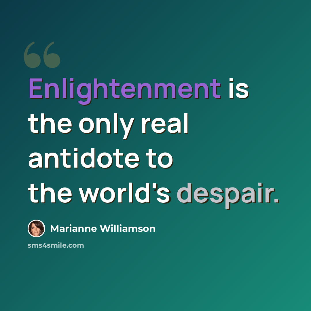 “Enlightenment is the only real antidote to the world's despair.” quote by Marianne Williamson