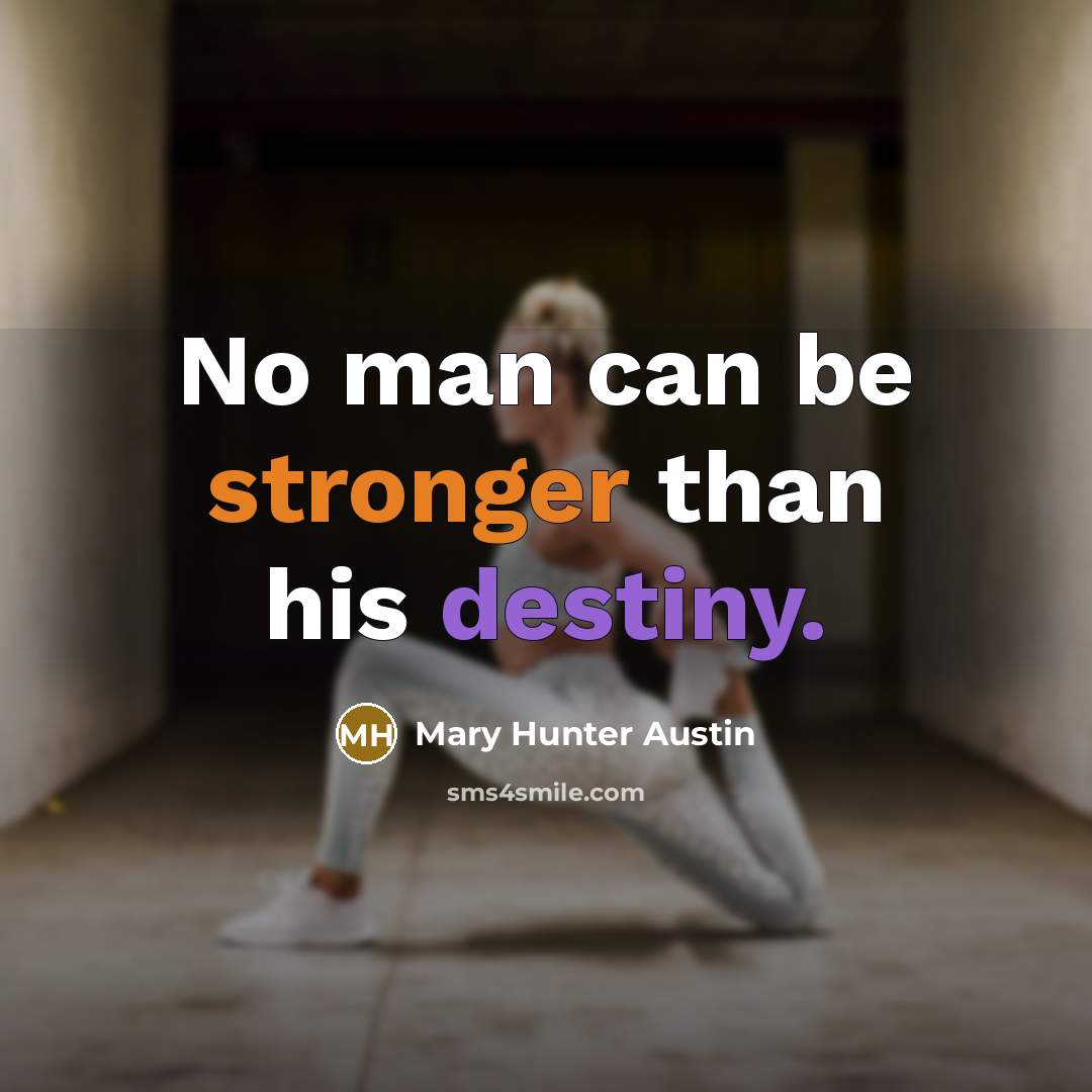 “No man can be stronger than his destiny.” quote by Mary Hunter Austin