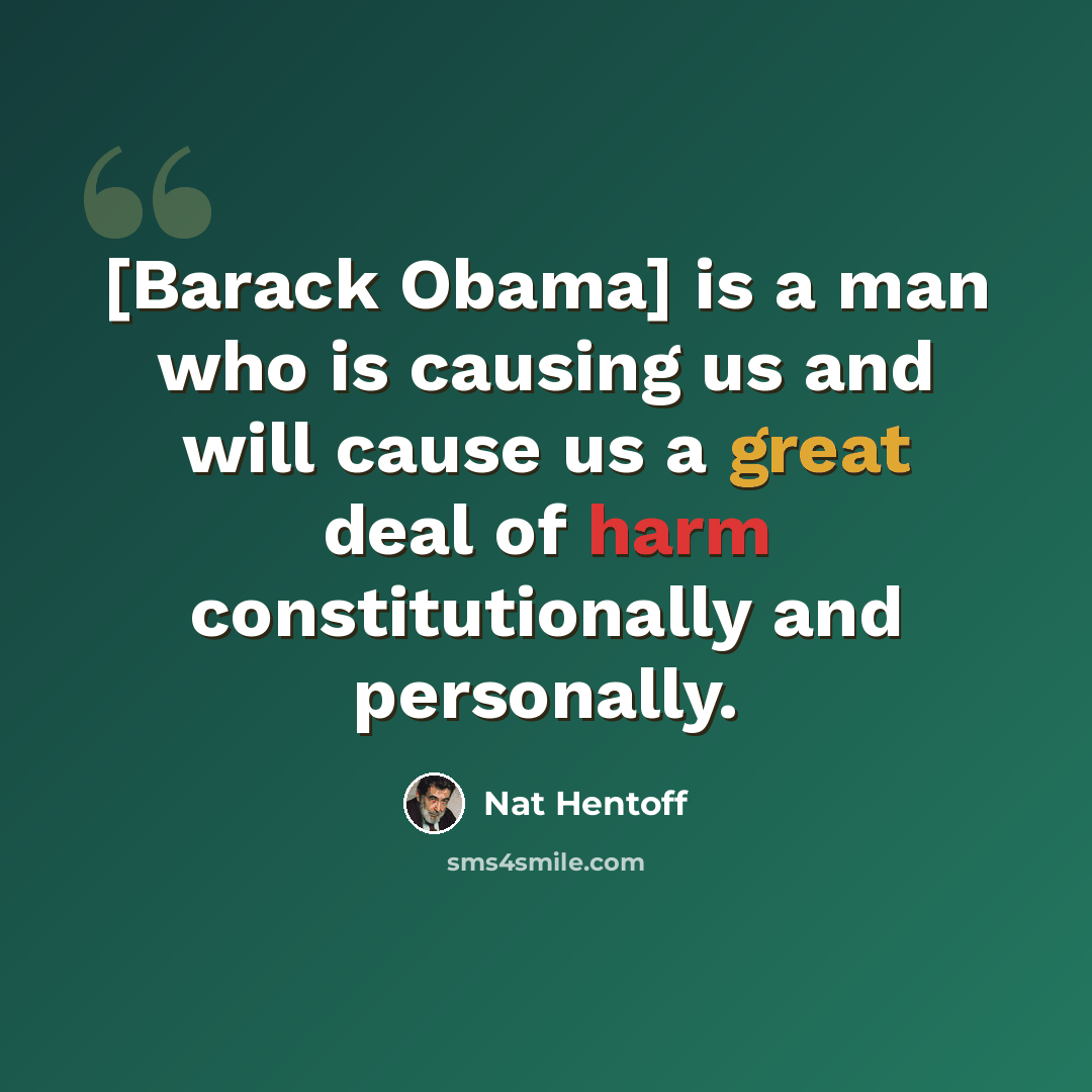 “[Barack Obama] is a man who is causing us and will cause us a great deal of harm constitutionally and personally.” quote by Nat Hentoff