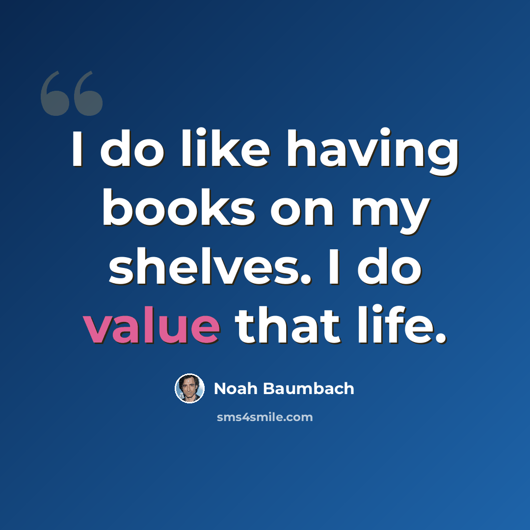 “I do like having books on my shelves. I do value that life.” quote by Noah Baumbach