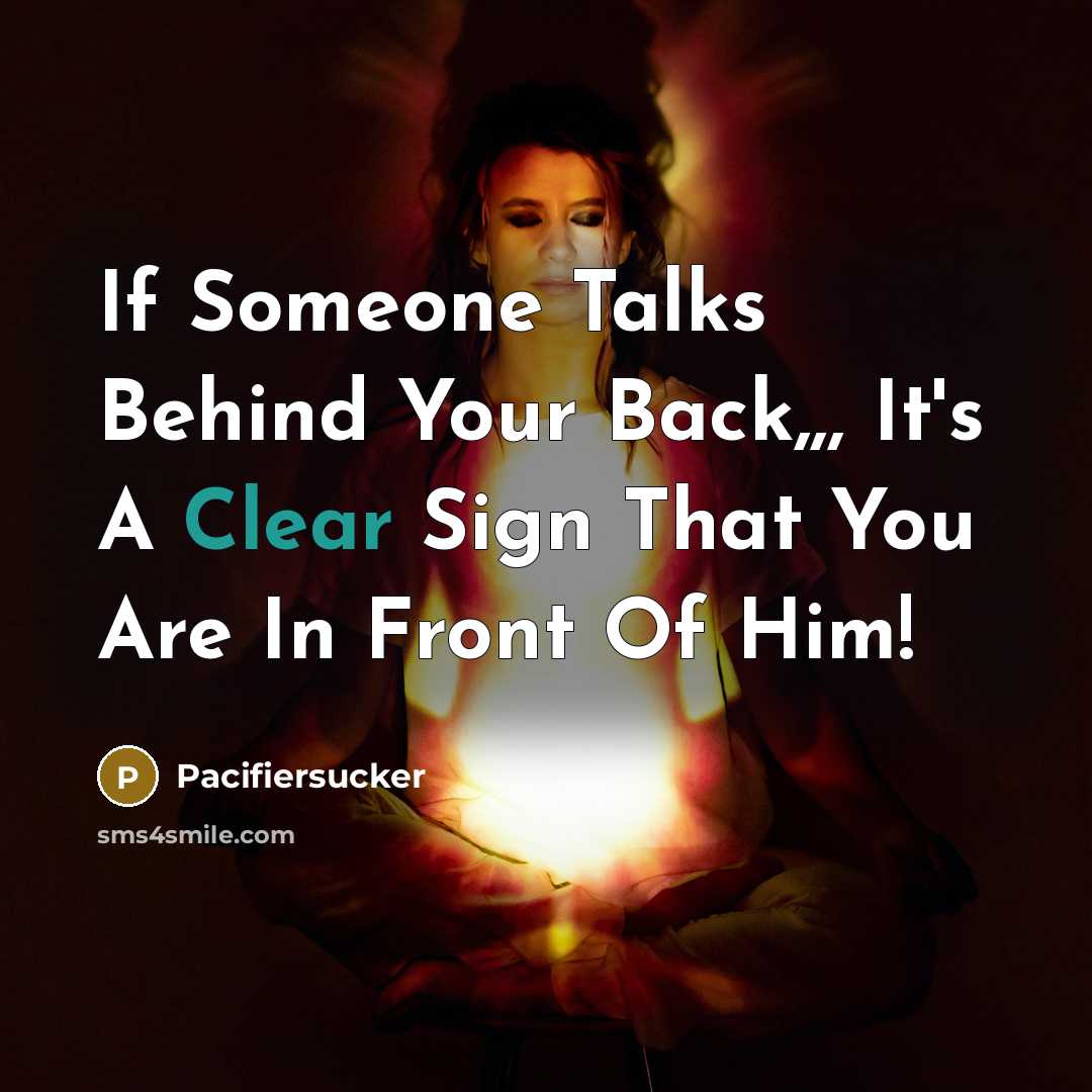 “If Someone Talks Behind Your Back,,, It's A Clear Sign That You Are In Front Of Him!” quote by Pacifiersucker