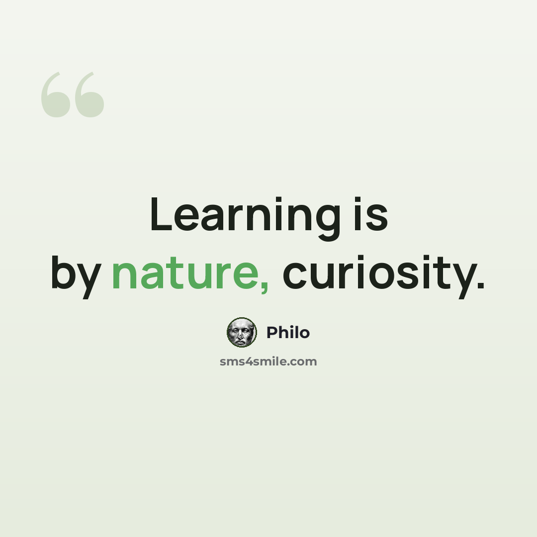 “Learning is by nature, curiosity.” quote by Philo
