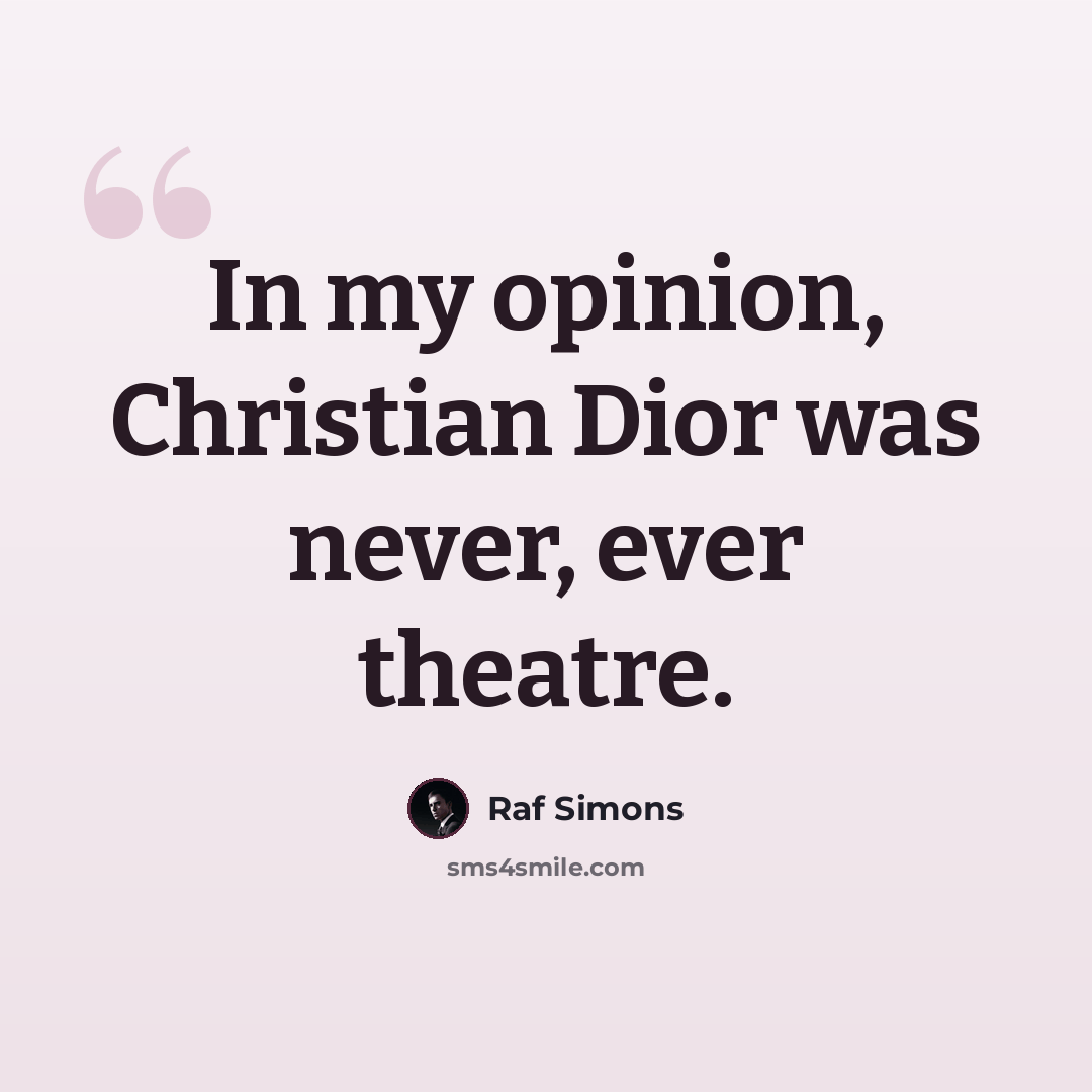 “In my opinion, Christian Dior was never, ever theatre.” quote by Raf Simons