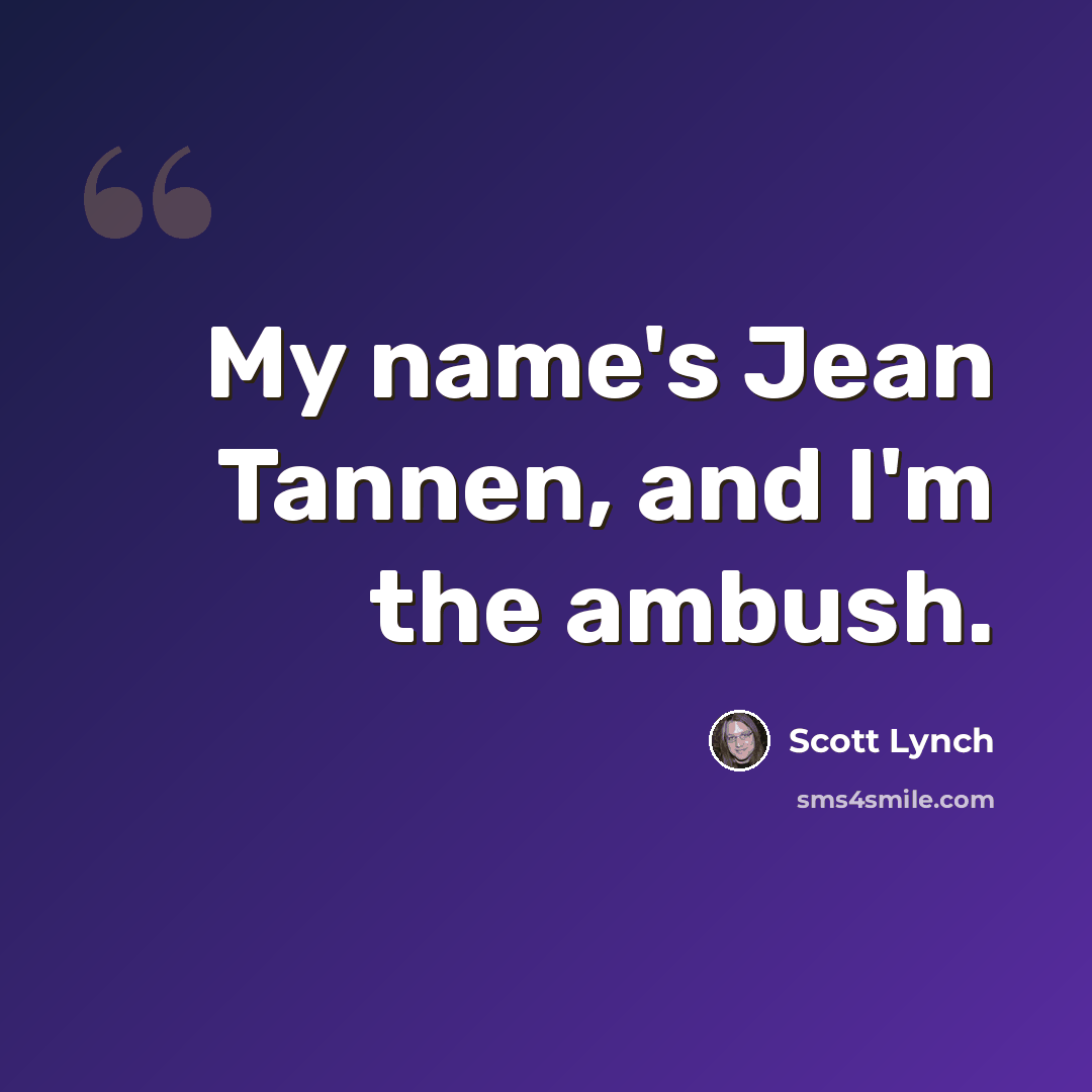 “My name's Jean Tannen, and I'm the ambush.” quote by Scott Lynch
