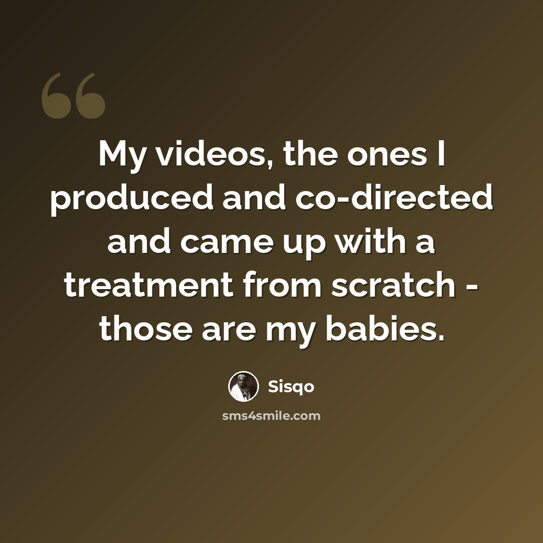 “My videos, the ones I produced and co-directed and came up with a treatment from scratch - those are my babies.” quote by Sisqo
